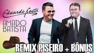 AS MELHORES REMIX PISEIRO EDUARDO COSTA E AMADO BATISTA + BÔNUS