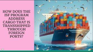 How Does The ISF Program Address Cargo That Is Transshipped Through Foreign Ports?