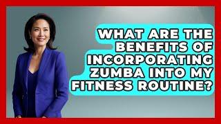 What Are the Benefits of Incorporating Zumba into My Fitness Routine? | Everyday Fitness Hacks