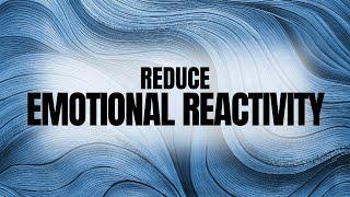 reduce emotional reactivity (morphic field)