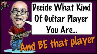 Decide What Kind Of Guitar Player You Are And BE That Player