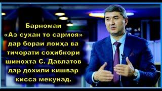 Барномаи "Аз сухан то сармоя"  дар бораи лоиҳа ва тиҷорати  соҳибкори шинохта С. Давлатов