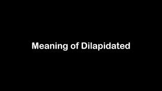 What is the Meaning of Dilapidated | Dilapidated Meaning with Example