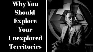 Jordan Peterson ~ Why You Should Explore Your Unexplored Territories