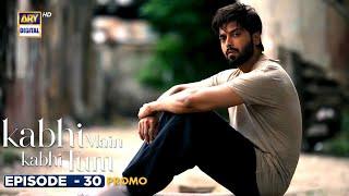 New! Kabhi Main Kabhi Tum Episode 30 | Promo | Fahad Mustafa | Hania Aamir | ARY Digital