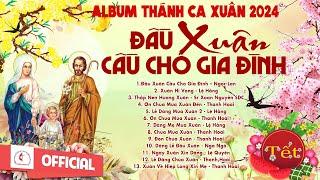 Album Thánh Ca Mùa Xuân 2024 Hay Nhất | Đầu Xuân Cầu Cho Gia Đình | Nhạc Thánh Ca Xuân | Xuân 2024