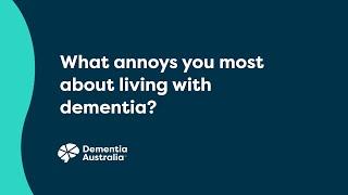 What annoys you most about living with dementia?