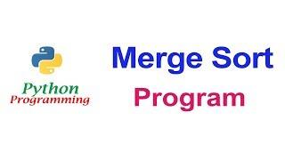 Merge Sort in Python Programming | Program | Detailed Explanation