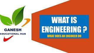 ENGINEERING - 1 II GANESH EDUCATIONAL HUB II WHAT IS ENGINEERING