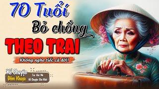 Không nghe tiếc cả đời  70 TUỔI BỎ CHỒNG THEO TRAI | Đêm Khuya Khó Ngủ | Truyện #doctruyendemkhuya