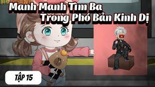 Manh Manh Tìm Ba Trong Phó Bản Kinh Dị | Tập 15 |  NoNoSub