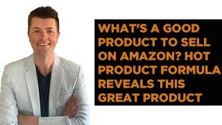 What's A Good Product To Sell On Amazon? Hot Product Formula Reveals This Great Product