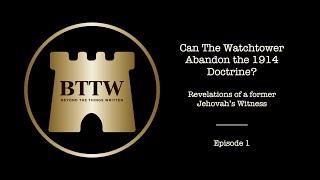 BTTW -  Ep. 1 | Can The Watchtower Abandon the 1914 Doctrine? #exjw