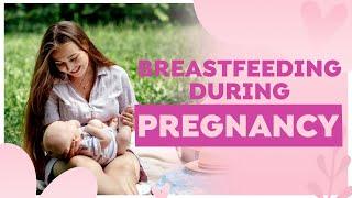 Breastfeeding during Pregnancy | Is it Safe to Breastfeed while pregnant?