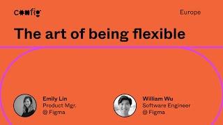 Inside Figma: The art of being flexible - Emily Lin, William Wu (Config Europe)