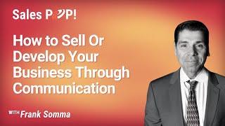 How to Sell Or Develop Your Business Through Communication with Frank Somma
