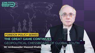 The Great Game Continues - Geopolitical Chess Board of Global South - Ft: Amb. Masood Khalid