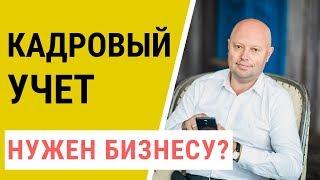 Кадровый Учет. Зачем бизнесу кадровое делопроизводство?