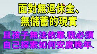 面對無退休金、無儲蓄的現實，且孩子無法依靠，我必須自己探索如何安度晚年。 #生活經驗 #情感故事 #深夜淺讀 #幸福人生 #中老年幸福人生 #讲故事 #伦理故事