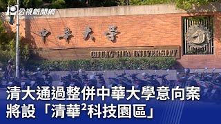 清大通過整併中華大學意向案 將設「清華²科技園區」｜20241210 公視晚間新聞