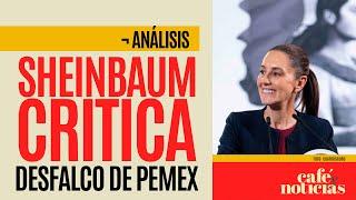 #Análisis ¬ Sheinbaum critica desfalco del PAN a Pemex: "¿Y el dinero dónde quedó?"