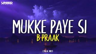 B Praak - Mukke Paye Si (Lyrics)