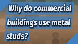 Why do commercial buildings use metal studs?