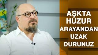 AŞKTA HUZUR ARAYANDAN UZAK DURUNUZ