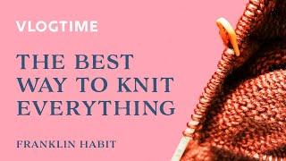 Episode 11, Franklin Habit's Knitting Vlog: The Best Way to Knit Anything