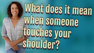 What does it mean when someone touches your shoulder?