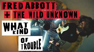 Fred Abbott and The Wild Unknown (feat. Steve Llewellyn) - What Kind Of Trouble