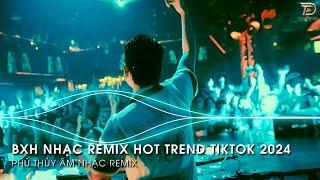 Nhạc Trend Tiktok Remix 2024 - BXH Top 20 Bài Hát Hot Trend TikTok Mới Nhất 2024