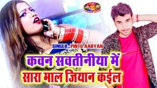 आ गया सुपर से भी ऊपर वाला सांग-कवन सवतिनिया में सारा मॉल जियान कइला-"Pintu Aryan"Super Hit song-2019