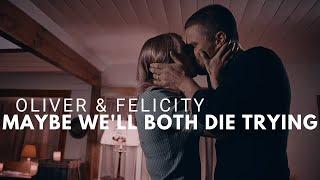 Oliver & Felicity | maybe we'll both die trying