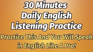 30 Minutes Daily English Listening Practice (Practice This And Speak in English Like A Pro!)