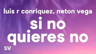 Luis R Conriquez, Neton Vega - Si No Quieres No (Letra)