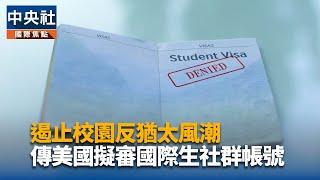 遏止校園反猶太風潮 傳美國擬審國際生社群帳號｜中央社影音新聞