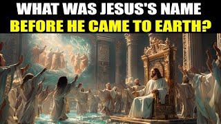 What was JESUS' name before he came to EARTH?