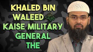 Khaled Bin Waleed RA Kaise Military General The By Adv. Faiz Syed