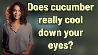 Does cucumber really cool down your eyes?