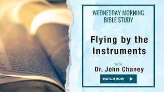 Flying by the Instruments - Wed. Morning Bible Study Live! Dr. John Chaney 10-30-24