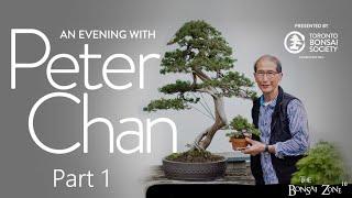 An Evening with Peter Chan, Part 1, The Bonsai Zone, July 2023