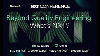 NXT Conference -  Beyond Quality Engineering: What’s NXT?