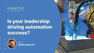 Why Welding Automation Fails Without the Right Leadership | Kinetic Technologies