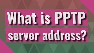 What is PPTP server address?