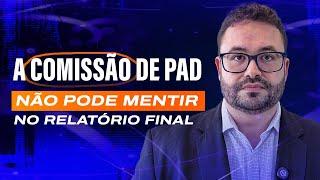 A Comissão de PAD não pode MENTIR no relatório final