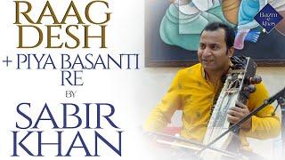 Raag Desh and Piya Basanti re | Sabir Khan | Bazm e Khas