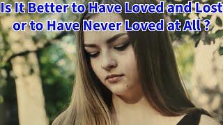 Is It Better to Have Loved and Lost or to Have Never Loved at All #love #life #selfhelp #motivation