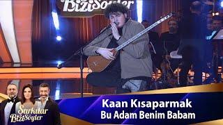 Kaan Kısaparmak - BU ADAM BENİM BABAM