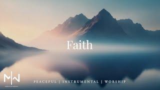 Faith | Soaking Worship Music Into Heavenly Sounds // Instrumental Soaking Worship